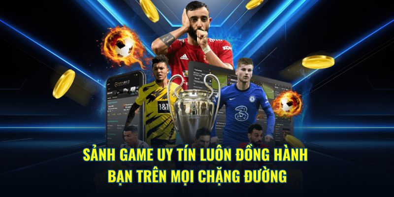 Sảnh game uy tín luôn đồng hành cùng bạn trên mọi chặng đường