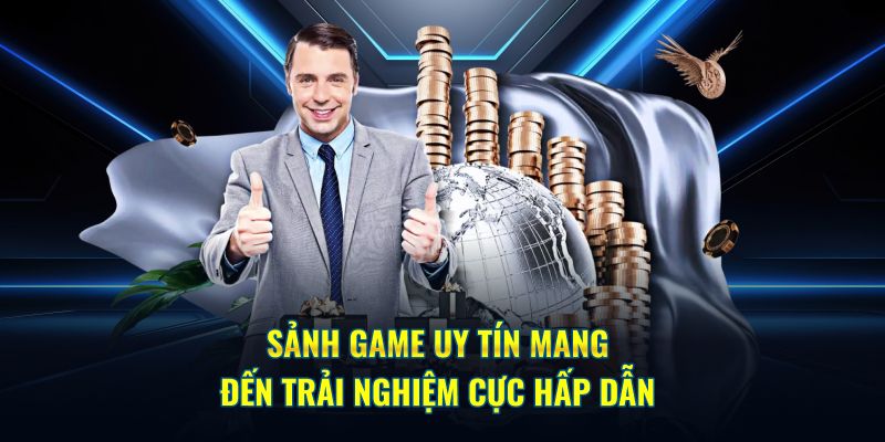 Sảnh game uy tín mang đến trải nghiệm cực hấp dẫn