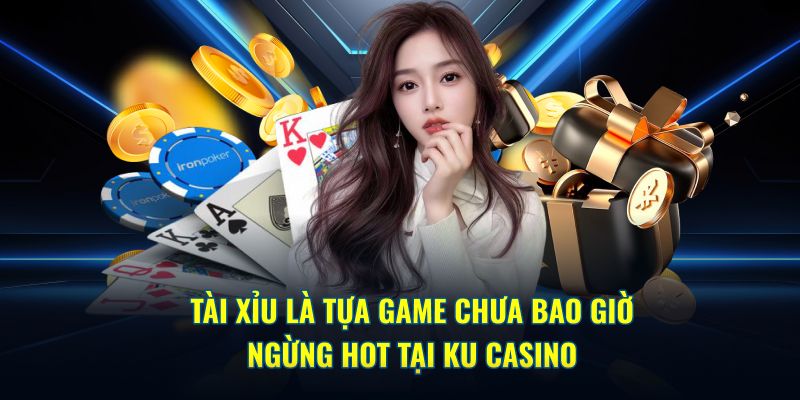 Tài xỉu là tựa game chưa bao giờ ngừng hot tại Ku Casino