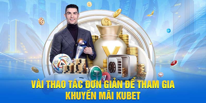 Vài thao tác đơn giản để tham gia khuyến mãi KUBET